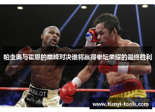 帕圭奥与霍恩的巅峰对决谁将赢得拳坛荣耀的最终胜利