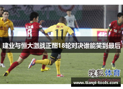 建业与恒大激战正酣18轮对决谁能笑到最后